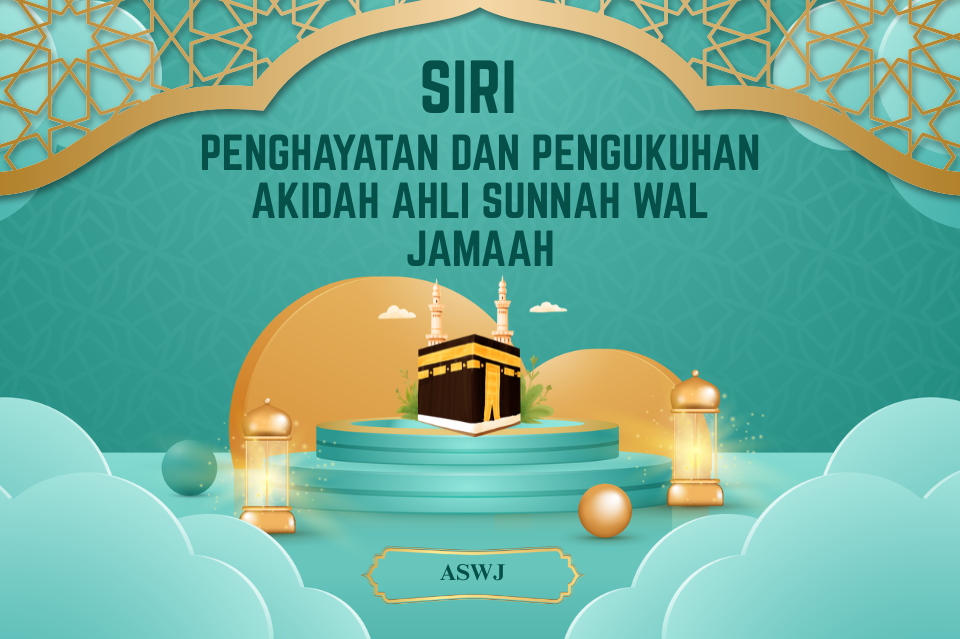 SIRI 5 - PENGHAYATAN DAN PENGUKUHAN AKIDAH AHLI SUNNAH WAL JAMAAH (ASWJ)